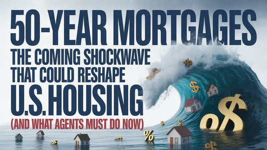 🚨 50-Year Mortgages: The Coming Shockwave That Could Reshape U.S. Housing (And What Agents Must Do Now)